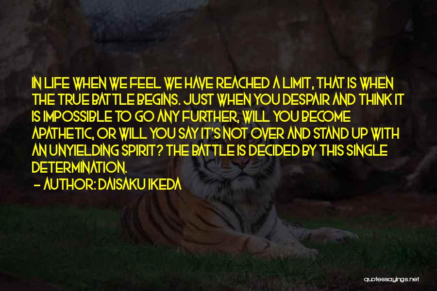 Daisaku Ikeda Quotes: In Life When We Feel We Have Reached A Limit, That Is When The True Battle Begins. Just When You