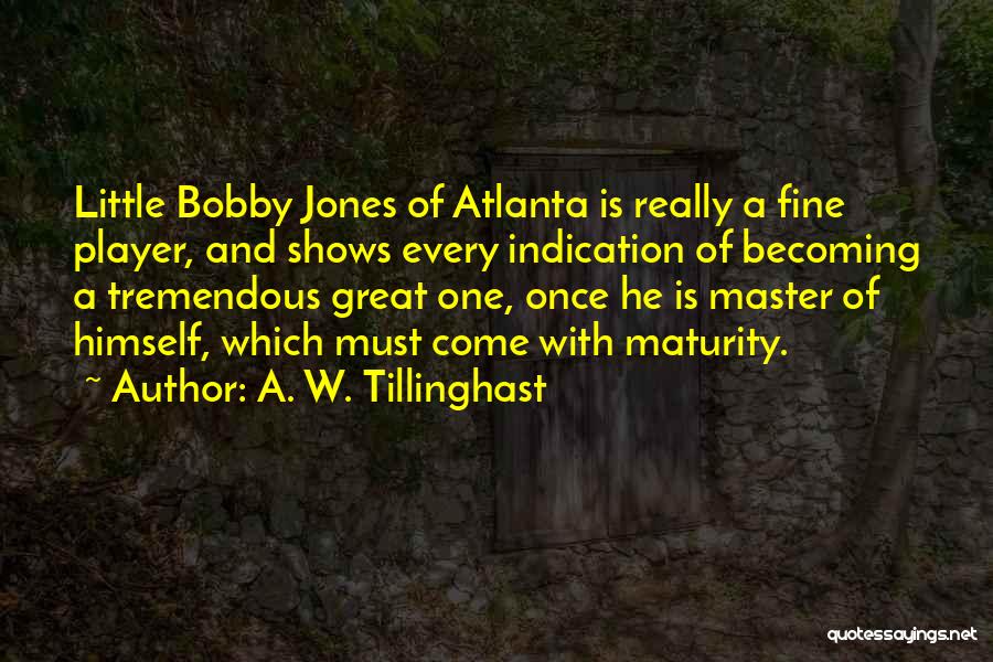 A. W. Tillinghast Quotes: Little Bobby Jones Of Atlanta Is Really A Fine Player, And Shows Every Indication Of Becoming A Tremendous Great One,