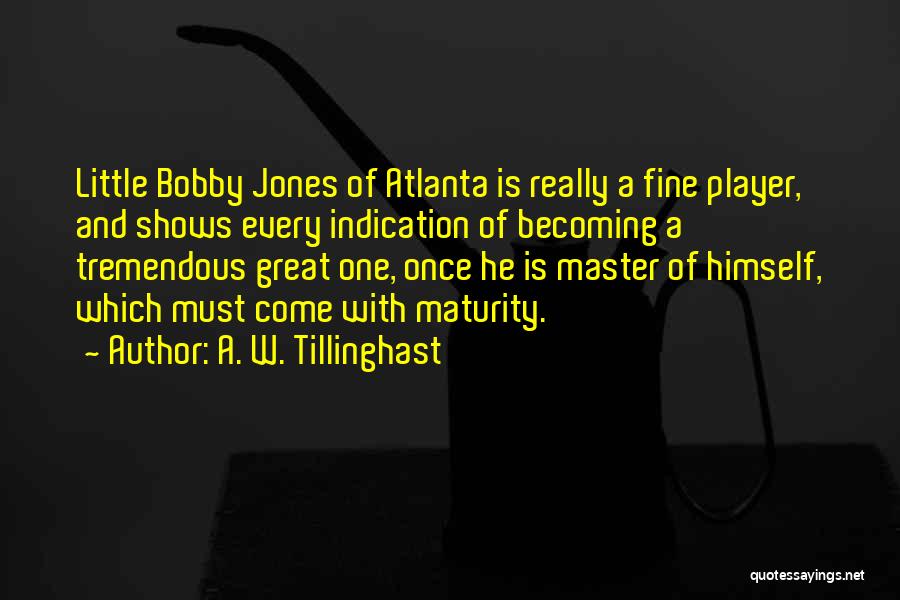 A. W. Tillinghast Quotes: Little Bobby Jones Of Atlanta Is Really A Fine Player, And Shows Every Indication Of Becoming A Tremendous Great One,