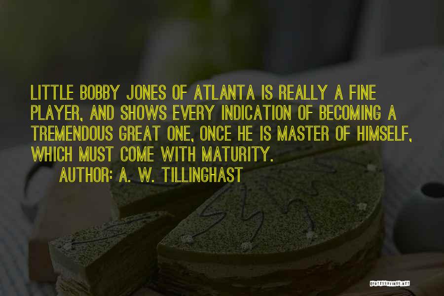 A. W. Tillinghast Quotes: Little Bobby Jones Of Atlanta Is Really A Fine Player, And Shows Every Indication Of Becoming A Tremendous Great One,