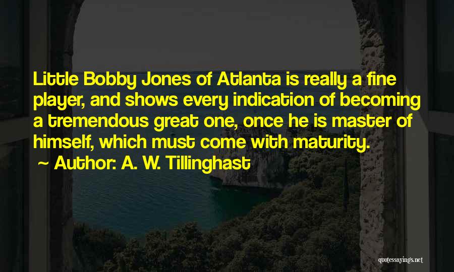 A. W. Tillinghast Quotes: Little Bobby Jones Of Atlanta Is Really A Fine Player, And Shows Every Indication Of Becoming A Tremendous Great One,