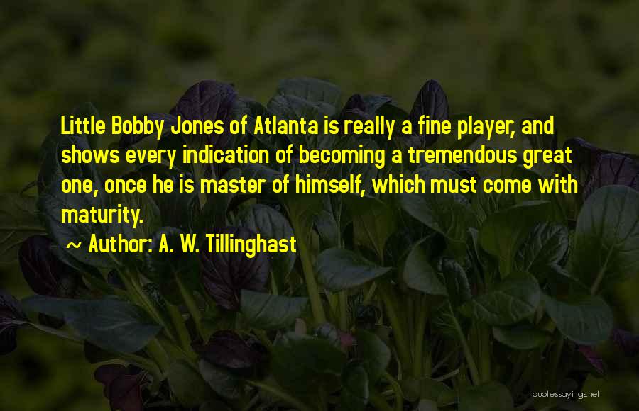 A. W. Tillinghast Quotes: Little Bobby Jones Of Atlanta Is Really A Fine Player, And Shows Every Indication Of Becoming A Tremendous Great One,