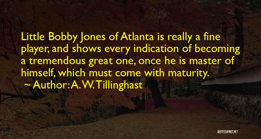 A. W. Tillinghast Quotes: Little Bobby Jones Of Atlanta Is Really A Fine Player, And Shows Every Indication Of Becoming A Tremendous Great One,