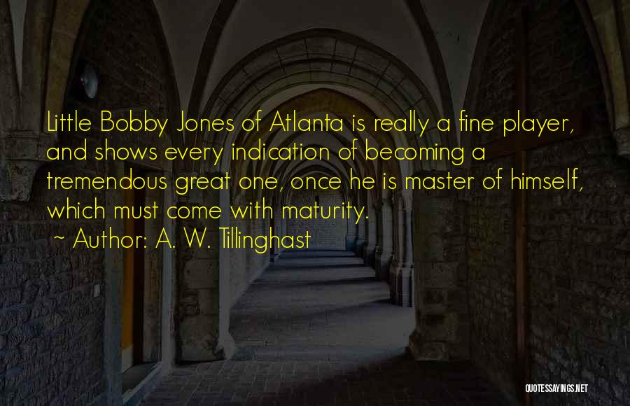 A. W. Tillinghast Quotes: Little Bobby Jones Of Atlanta Is Really A Fine Player, And Shows Every Indication Of Becoming A Tremendous Great One,