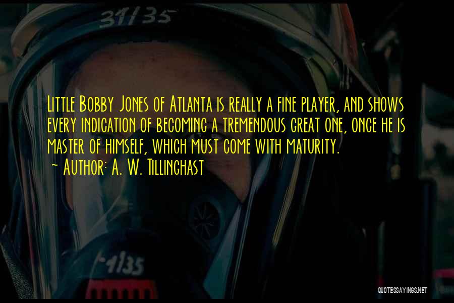 A. W. Tillinghast Quotes: Little Bobby Jones Of Atlanta Is Really A Fine Player, And Shows Every Indication Of Becoming A Tremendous Great One,