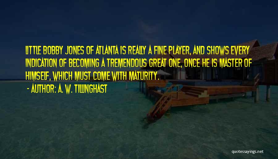 A. W. Tillinghast Quotes: Little Bobby Jones Of Atlanta Is Really A Fine Player, And Shows Every Indication Of Becoming A Tremendous Great One,