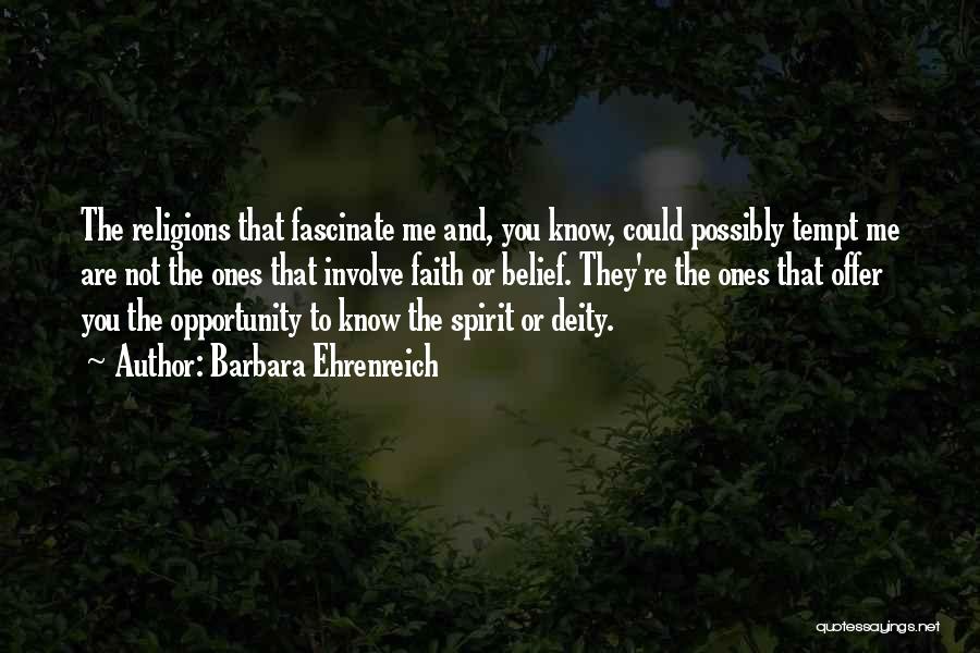 Barbara Ehrenreich Quotes: The Religions That Fascinate Me And, You Know, Could Possibly Tempt Me Are Not The Ones That Involve Faith Or