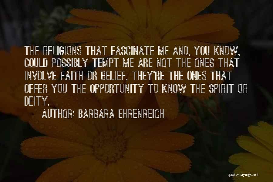 Barbara Ehrenreich Quotes: The Religions That Fascinate Me And, You Know, Could Possibly Tempt Me Are Not The Ones That Involve Faith Or