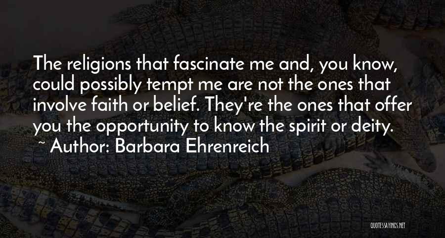 Barbara Ehrenreich Quotes: The Religions That Fascinate Me And, You Know, Could Possibly Tempt Me Are Not The Ones That Involve Faith Or