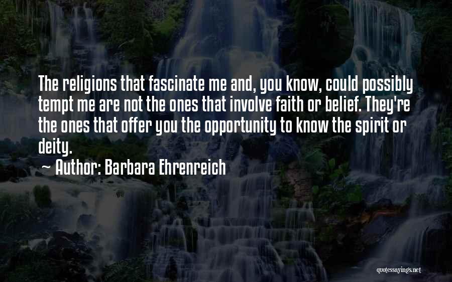 Barbara Ehrenreich Quotes: The Religions That Fascinate Me And, You Know, Could Possibly Tempt Me Are Not The Ones That Involve Faith Or