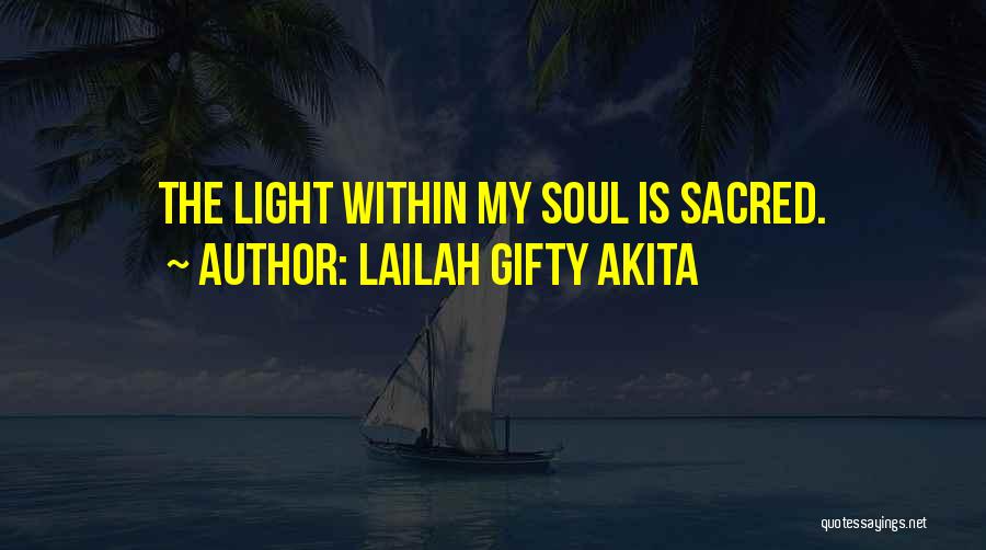 Lailah Gifty Akita Quotes: The Light Within My Soul Is Sacred.