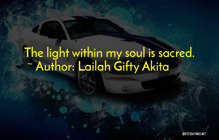 Lailah Gifty Akita Quotes: The Light Within My Soul Is Sacred.