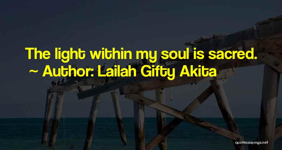 Lailah Gifty Akita Quotes: The Light Within My Soul Is Sacred.