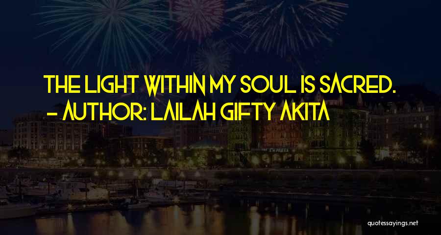 Lailah Gifty Akita Quotes: The Light Within My Soul Is Sacred.