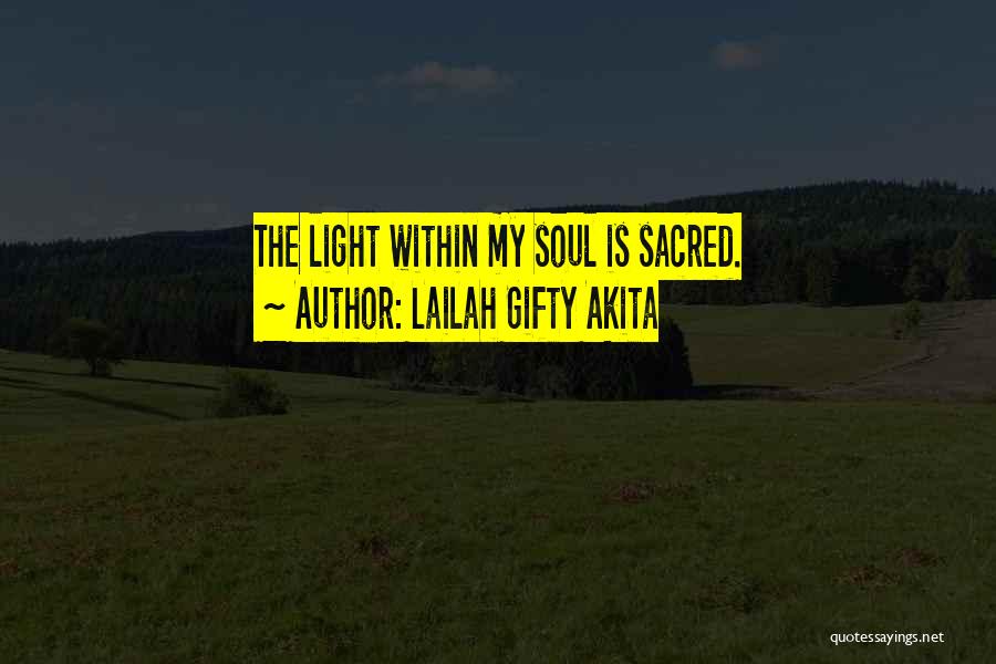 Lailah Gifty Akita Quotes: The Light Within My Soul Is Sacred.
