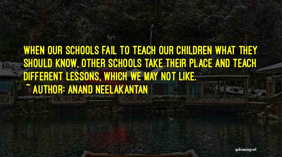 Anand Neelakantan Quotes: When Our Schools Fail To Teach Our Children What They Should Know, Other Schools Take Their Place And Teach Different