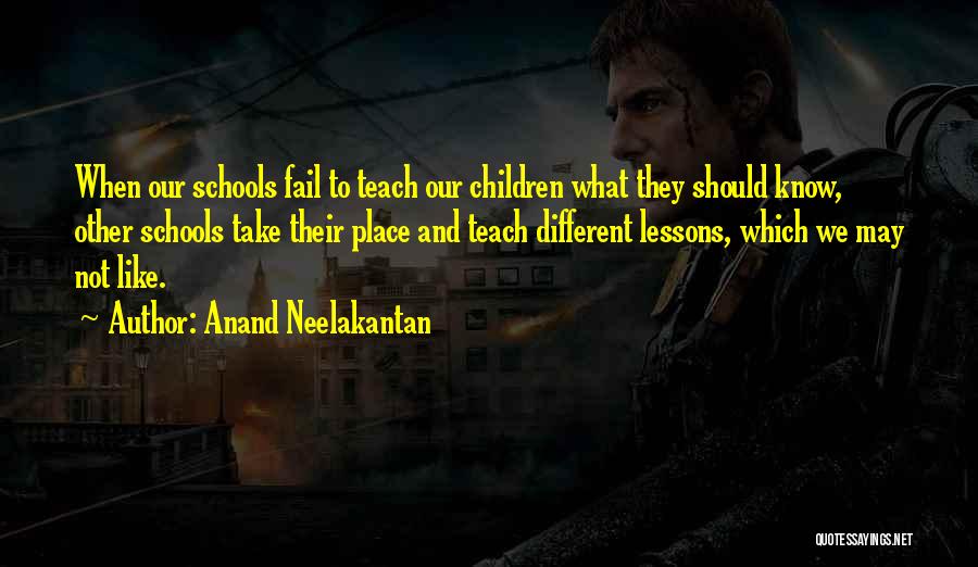 Anand Neelakantan Quotes: When Our Schools Fail To Teach Our Children What They Should Know, Other Schools Take Their Place And Teach Different