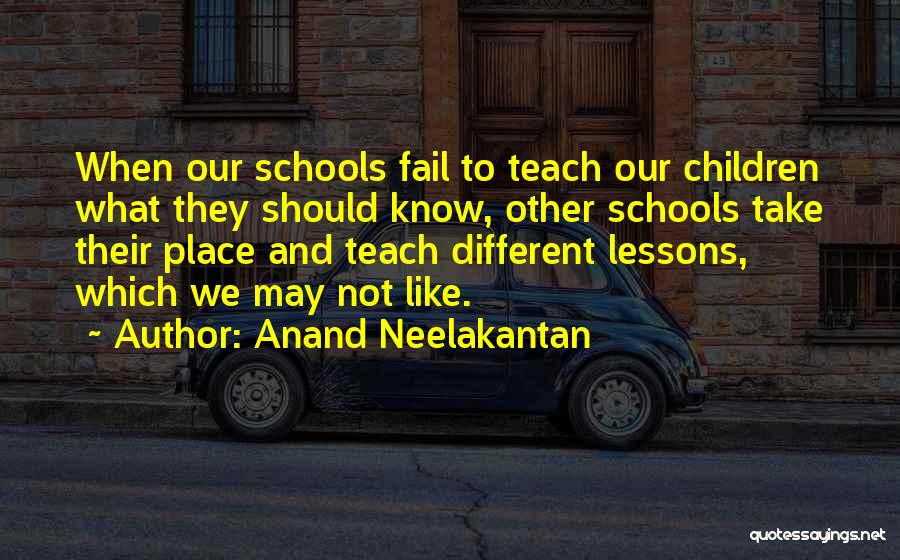 Anand Neelakantan Quotes: When Our Schools Fail To Teach Our Children What They Should Know, Other Schools Take Their Place And Teach Different