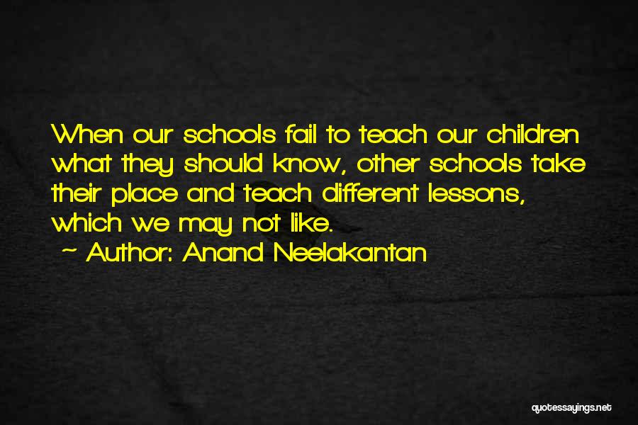Anand Neelakantan Quotes: When Our Schools Fail To Teach Our Children What They Should Know, Other Schools Take Their Place And Teach Different