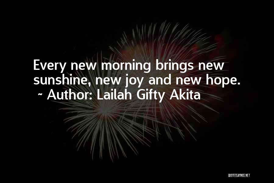 Lailah Gifty Akita Quotes: Every New Morning Brings New Sunshine, New Joy And New Hope.