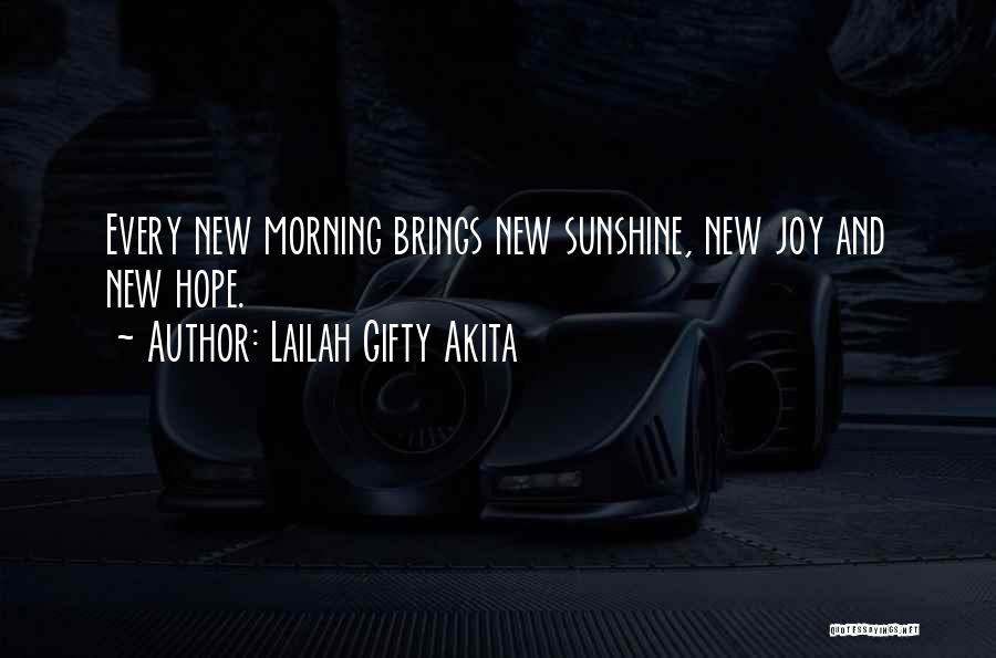 Lailah Gifty Akita Quotes: Every New Morning Brings New Sunshine, New Joy And New Hope.