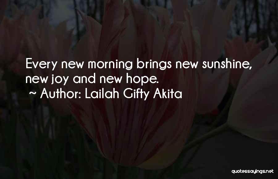Lailah Gifty Akita Quotes: Every New Morning Brings New Sunshine, New Joy And New Hope.
