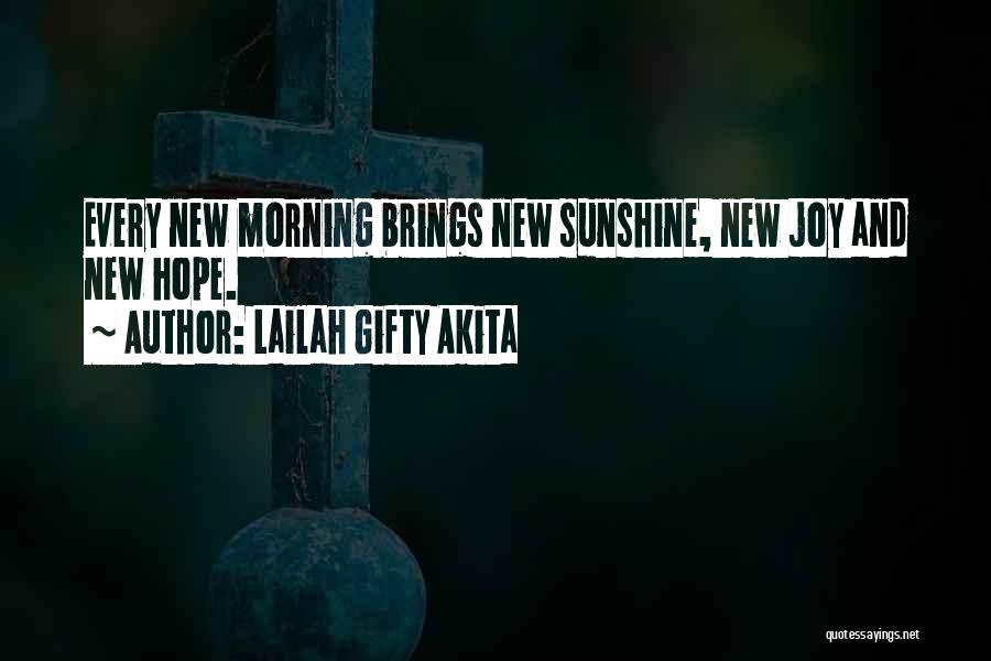 Lailah Gifty Akita Quotes: Every New Morning Brings New Sunshine, New Joy And New Hope.