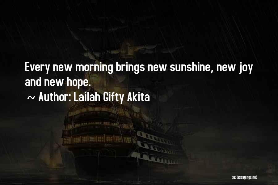 Lailah Gifty Akita Quotes: Every New Morning Brings New Sunshine, New Joy And New Hope.