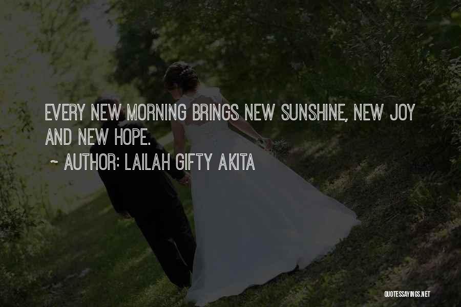 Lailah Gifty Akita Quotes: Every New Morning Brings New Sunshine, New Joy And New Hope.
