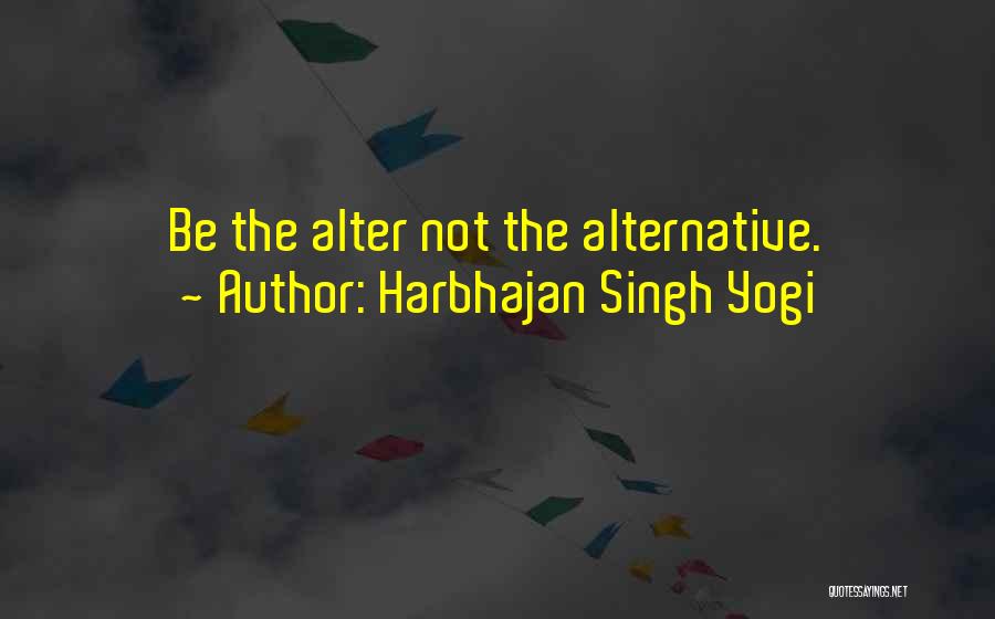 Harbhajan Singh Yogi Quotes: Be The Alter Not The Alternative.