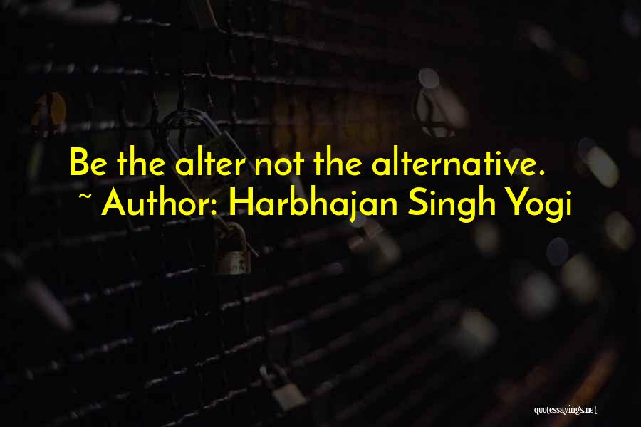 Harbhajan Singh Yogi Quotes: Be The Alter Not The Alternative.