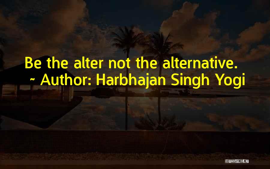 Harbhajan Singh Yogi Quotes: Be The Alter Not The Alternative.