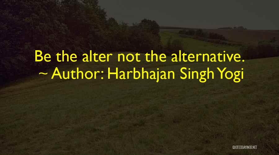 Harbhajan Singh Yogi Quotes: Be The Alter Not The Alternative.