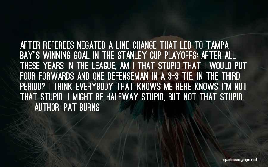 Pat Burns Quotes: After Referees Negated A Line Change That Led To Tampa Bays Winning Goal In The Stanley Cup Playoffs: After All