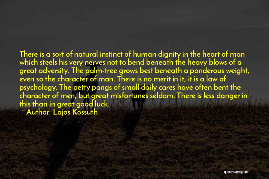 Lajos Kossuth Quotes: There Is A Sort Of Natural Instinct Of Human Dignity In The Heart Of Man Which Steels His Very Nerves