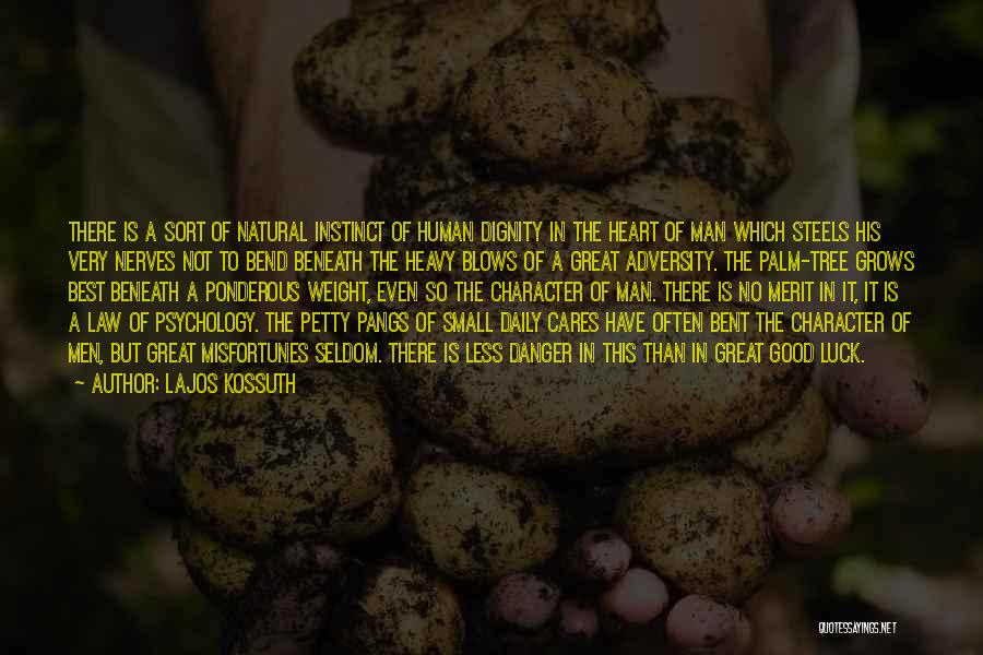 Lajos Kossuth Quotes: There Is A Sort Of Natural Instinct Of Human Dignity In The Heart Of Man Which Steels His Very Nerves