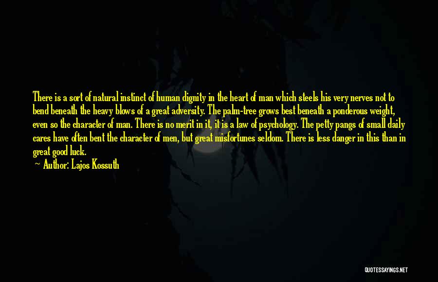 Lajos Kossuth Quotes: There Is A Sort Of Natural Instinct Of Human Dignity In The Heart Of Man Which Steels His Very Nerves