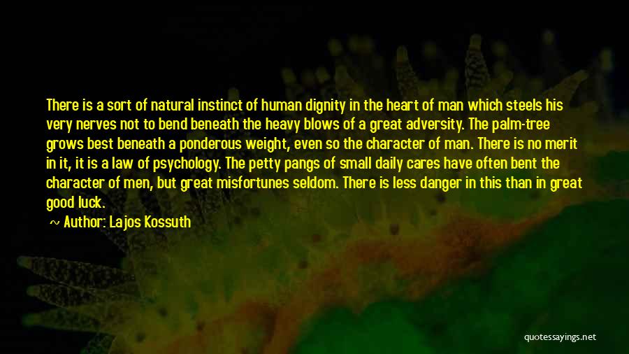 Lajos Kossuth Quotes: There Is A Sort Of Natural Instinct Of Human Dignity In The Heart Of Man Which Steels His Very Nerves