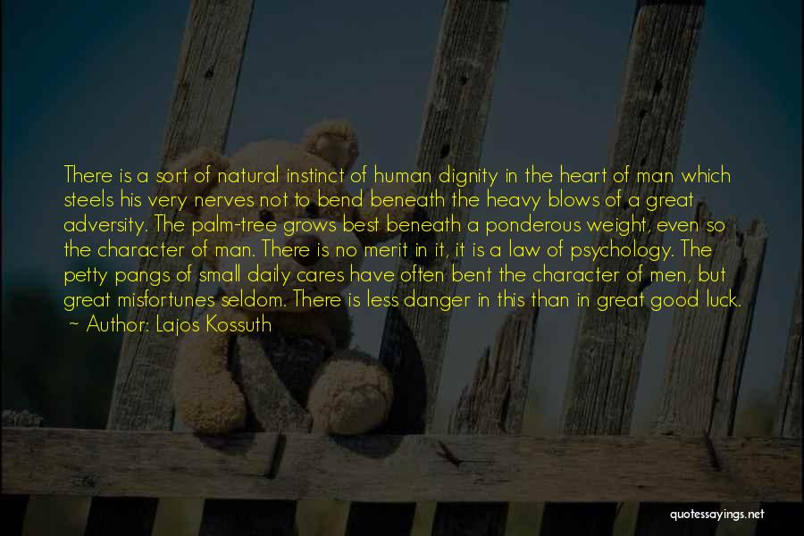 Lajos Kossuth Quotes: There Is A Sort Of Natural Instinct Of Human Dignity In The Heart Of Man Which Steels His Very Nerves