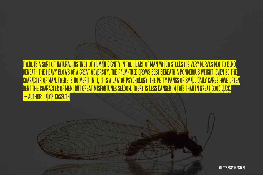 Lajos Kossuth Quotes: There Is A Sort Of Natural Instinct Of Human Dignity In The Heart Of Man Which Steels His Very Nerves