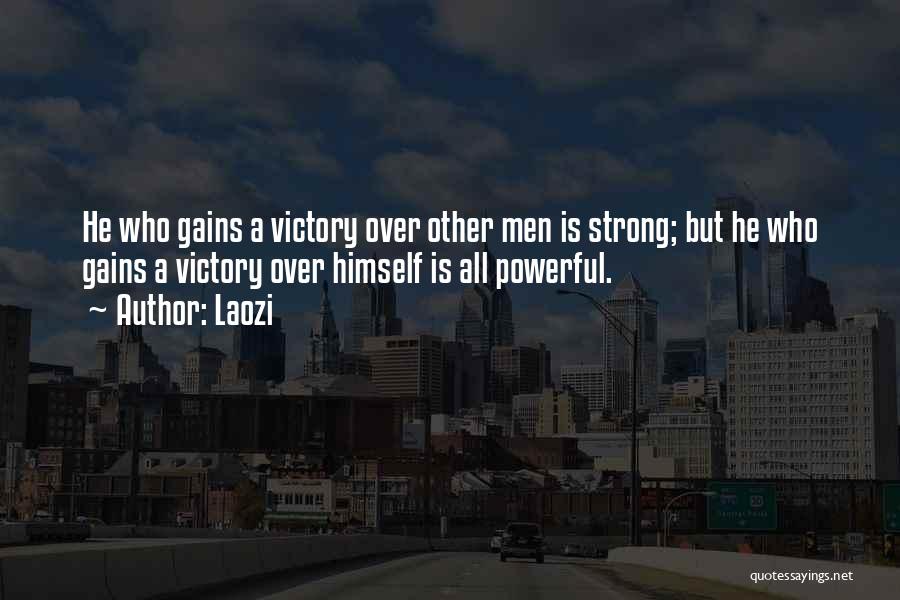 Laozi Quotes: He Who Gains A Victory Over Other Men Is Strong; But He Who Gains A Victory Over Himself Is All