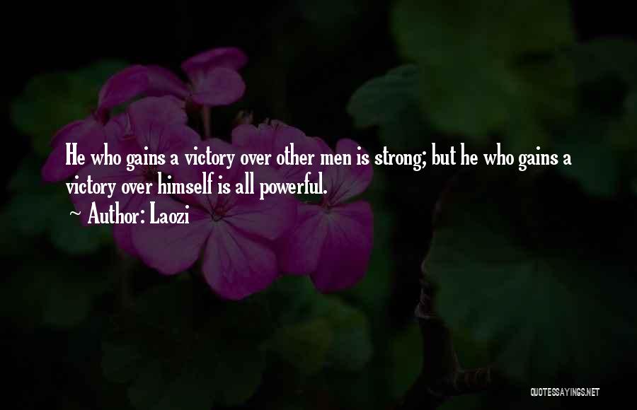 Laozi Quotes: He Who Gains A Victory Over Other Men Is Strong; But He Who Gains A Victory Over Himself Is All