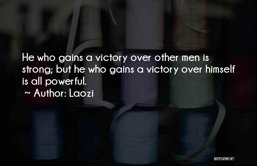 Laozi Quotes: He Who Gains A Victory Over Other Men Is Strong; But He Who Gains A Victory Over Himself Is All