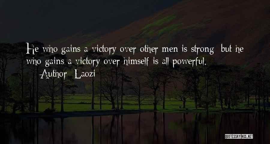 Laozi Quotes: He Who Gains A Victory Over Other Men Is Strong; But He Who Gains A Victory Over Himself Is All