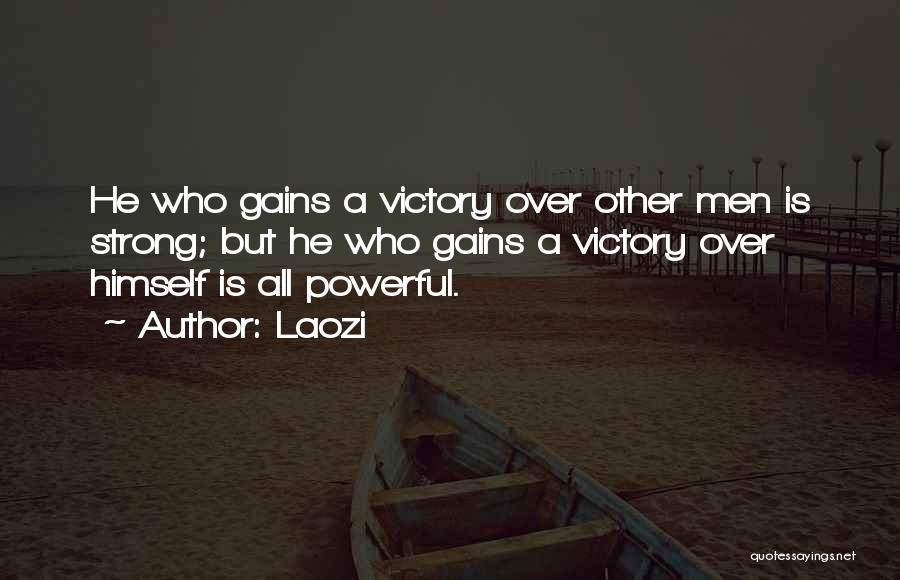 Laozi Quotes: He Who Gains A Victory Over Other Men Is Strong; But He Who Gains A Victory Over Himself Is All