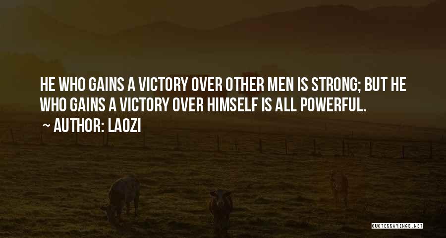 Laozi Quotes: He Who Gains A Victory Over Other Men Is Strong; But He Who Gains A Victory Over Himself Is All