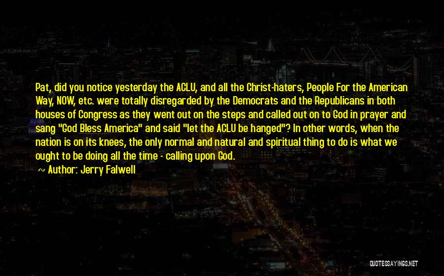 Jerry Falwell Quotes: Pat, Did You Notice Yesterday The Aclu, And All The Christ-haters, People For The American Way, Now, Etc. Were Totally