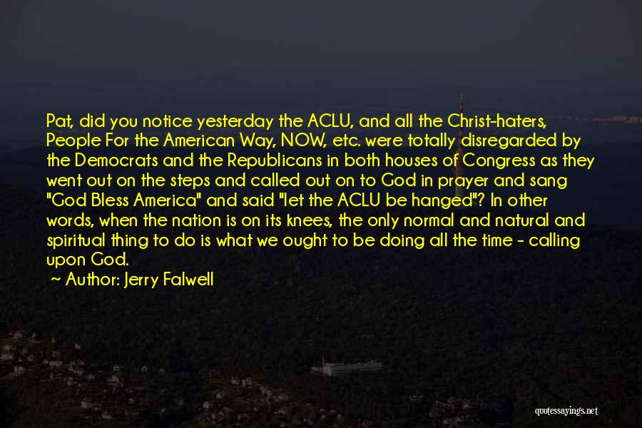 Jerry Falwell Quotes: Pat, Did You Notice Yesterday The Aclu, And All The Christ-haters, People For The American Way, Now, Etc. Were Totally