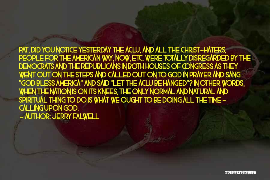 Jerry Falwell Quotes: Pat, Did You Notice Yesterday The Aclu, And All The Christ-haters, People For The American Way, Now, Etc. Were Totally
