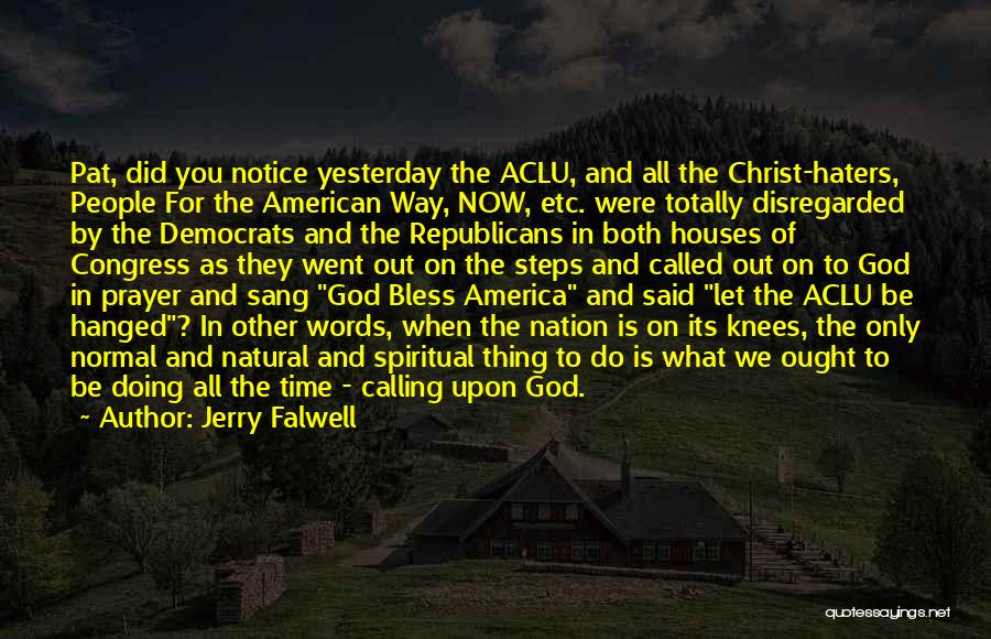 Jerry Falwell Quotes: Pat, Did You Notice Yesterday The Aclu, And All The Christ-haters, People For The American Way, Now, Etc. Were Totally